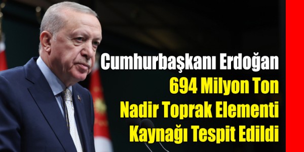 Cumhurbaşkanı Erdoğan:Eskişehir’de 694 Milyon Ton Nadir Toprak Elementi Kaynağı Tespit Edildi